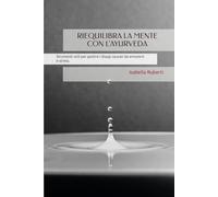 RIEQUILIBRA LA MENTE CON L'AYURVEDA: Strumenti utili per gestire i disagi causati da emozioni e stress