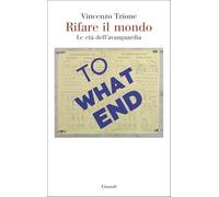 Rifare il mondo. Le età dell’avanguardia