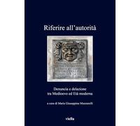 Riferire all’autorità. Denuncia e delazione tra Medioevo ed Età Moderna: Denuncia E Delazione Tra Medioevo Ed Eta Moderna