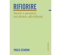 Rifiorire. Storie e pensieri sul diritto alla felicità - Cendon Paolo
