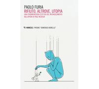 Rifiuto, altrove, utopia. Una fenomenologia estetica del riconoscimento ne...