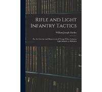 Rifle and Light Infantry Tactics; for the Exercise and Manoeuvers of (Tascabile)