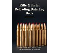 Rifle & Pistol Reloading Data Log Book: Record Cartridge, Bullet, Powder, Charge, OAL & Range Results for Every Load