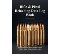 Rifle & Pistol Reloading Data Log Book: Record Cartridge, Bullet, Powder, Charge, OAL & Range Results for Every Load