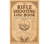 Rifle Shooting Log Book: Performance Journal for Scope Adjustments, Ammunition Usage, Ballistics & Accuracy Improvement