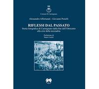 Riflessi dal passato. Storia fotografica di Carmignano dalla fine dell’Ottocento alla crisi della mezzadria. Ediz. illustrata