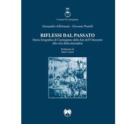 Riflessi dal passato. Storia fotografica di Carmignano dalla fine dell'Ottocento alla crisi della mezzadria. Ediz. illustrata