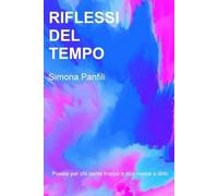 Riflessi del Tempo: Poesie per chi sente troppo e non riesce a dirlo
