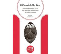 Riflessi della Dea. Studi sul Femminile Sacro dall'antichità mediterranea al futuro prossimo