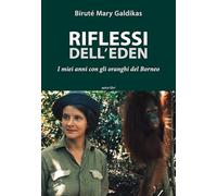 Riflessi dell'Eden. I miei anni con gli oranghi del Borneo
