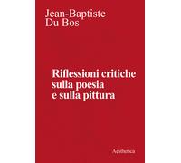 Riflessioni critiche sulla poesia e la pittura - Du Bos Jean-Baptiste