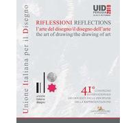 Riflessioni. L'arte del disegno/il disegno dell'arte-Reflections. The art of drawing/ the drawing of art. 41° Convegno internazionale dei docenti delle discipline della rappresentazione (Perugia,...