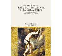 Riflessioni metafisiche di un metà... fisico. Dissertazioni semiserie sulla morte e sull'eterno