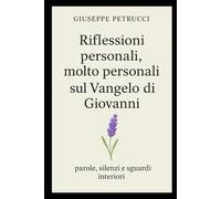 Riflessioni personali, molto personali, sul vangelo di Giovanni: parole, silenzi e sguardi interiori