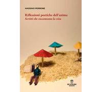 Riflessioni poetiche dell'anima. Scritti che raccontano la vita