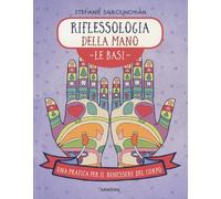 Riflessologia della mano. Le basi. Una pratica per il benessere del corpo. Ediz. a colori