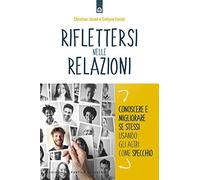Riflettersi nelle relazioni. Conoscere e migliorare se stessi usando gli altri come specchio