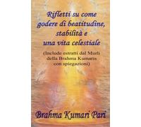 Rifletti su come godere di beatitudine, stabilità e una vita celestiale: Include estratti dal Murli della Brahma Kumaris con spiegazioni