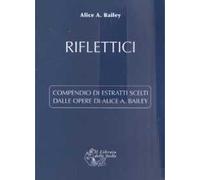Riflettici. Compendio di estratti scelti dalle opere di Alice Bailey