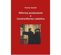 Riforma protestante e controriforma cattolica - Franco Savelli, 2017, Youcanpr