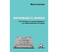 Riformare il mondo. Tutt'intorno al giovane Marinetti e al primo manifesto futurista