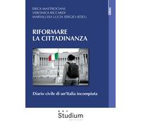 Riformare la cittadinanza. Diario civile di un'Italia incompiuta - Mastroc...