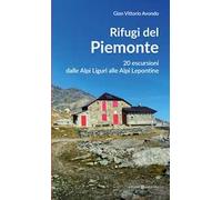 Rifugi del Piemonte. 20 escursioni dalle Alpi Liguri alle Alpi Lepontine