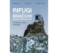 Rifugi e bivacchi. Gli imperdibili delle Alpi. Architettura, stor