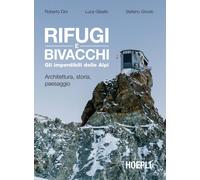 Rifugi e bivacchi. Gli imperdibili delle Alpi. Architettura, storia, paesaggio