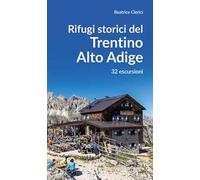 Rifugi storici del Trentino Alto Adige. 32 escursioni