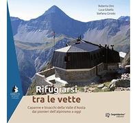 Rifugiarsi tra le vette. Capanne e bivacchi della Valle d'Aosta dai pionieri dell'alpinismo a oggi