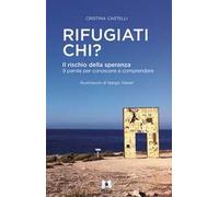 Rifugiati chi? Il rischio della speranza. 9 parole per conoscere e comprendere. Ediz. illustrata