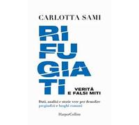Rifugiati. Verità e falsi miti. Dati, analisi e storie vere per demolire pregiudizi e luoghi comuni