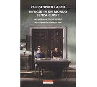 Rifugio in un mondo senza cuore. La famiglia in stato d'assedio - Lasch Ch...