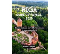 RIGA Guide de voyage 2025: Charme baltique, merveilles historiques et escapades en forêt