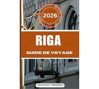 RIGA GUIDE DE VOYAGE: Explorez des destinations incontournables, des joyaux cachés et des expériences authentiques.