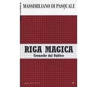Riga magica. Cronache dal Baltico