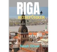 RIGA REISEFÜHRER 2025: Entdecken Sie die Geheimnisse von Riga: Historische Sehenswürdigkeiten, malerische Kanäle, lokale Kultur und die blühende Kunst- und Musikszene der Stadt