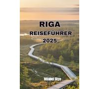 RIGA REISEFÜHRER 2025: Entdecken Sie verborgene Schätze, historische Wunder und das lokale Leben abseits der Touristenpfade