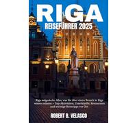 RIGA REISEFÜHRER 2025: Riga aufgedeckt: Alles, was Sie über einen Besuch in Riga wissen müssen - Top-Aktivitäten, Unterkünfte, Restaurants und wichtige Reisetipps vor Ort