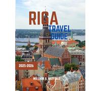 RIGA TRAVEL GUIDE 2025-2026: Navigate the Baltic's Best-Kept Secrets with Expert Tips and Curated Itineraries