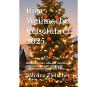 Riga Weihnachts Reiseführer 2025: Wohin man gehen sollte, was man sehen sollte und wie man die Feiertage im lettischen Winterwunderland feiert