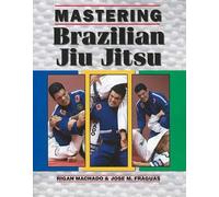 Mastering Brazilian Jiu Jitsu by Machado, Rigan