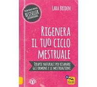 Rigenera il tuo ciclo mestruale. Terapie naturali per risanare gli ormoni e le mestruazioni