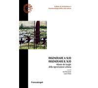 Rigenerare a Sud rigenerare il sud. Atlante dei luoghi della rigenerazione urbana