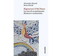 Rigenerare il Bel Paese. La cura di un patrimonio dismesso e sconosciuto