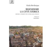 Rigenerare la città storica. Strategie e strumenti per un piano locale innovato