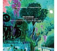 Rigenerare. Un racconto a fumetti tra ecofemminismo e paradigma della cura. Ediz. integrale