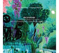 Rigenerare. Un racconto a fumetti tra ecofemminismo e paradigma della cura. Ediz. integrale