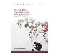 Rigenerazione. Per una democrazia capace di futuro - Deriu Marco